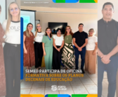 SEMED PARTICIPA DE OFICINA FORMATIVA SOBRE OS PLANOS DECENAIS DE EDUCAÇÃO
