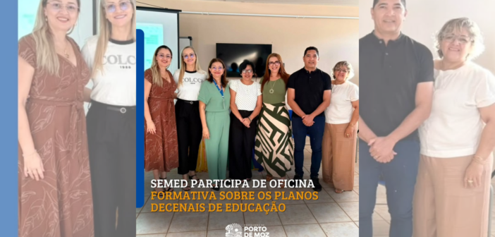 SEMED PARTICIPA DE OFICINA FORMATIVA SOBRE OS PLANOS DECENAIS DE EDUCAÇÃO