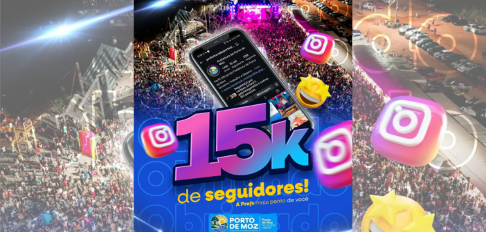 15 mil seguidores no Instagram da Prefeitura de Porto de Moz!